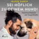 Sei höflich zu deinem Hund!: Kommunikation auf Augenhöhe