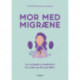 Mor med migræne: Lær at håndtere familielivet før, under og efter graviditet