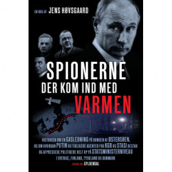 Spionerne der kom ind med varmen: Historien om en gasledning på bunden af Østersøen, og om hvordan Putin og tidligere agenter fra KGB og Stasi bestak og afpressede politikere helt op p