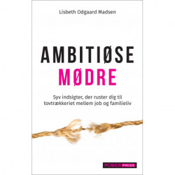 AMBITIØSE MØDRE: Syv indsigter, der ruster dig til tovtrækkeriet mellem arbejdsliv og familieliv