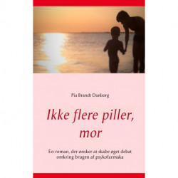 Ikke flere piller, mor: En roman, der ønsker at skabe øget debat omkring brugen af psykofarmaka