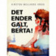 Det ender galt, Berta!