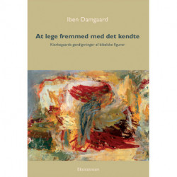 At lege fremmed med det kendte: Kierkegaards gendigtninger af de bibelske figurer