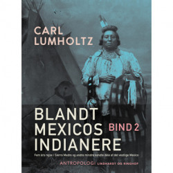 Blandt Mexicos indianere. Fem års rejse i Sierra Madre og andre mindre kendte dele af det vestlige Mexico. Bind 2