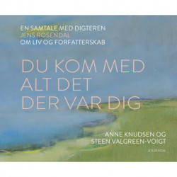 Du kom med alt det der var dig: En samtale med digteren Jens Rosendal om liv og forfatterskab