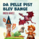 Da Pelle Pist blev bange