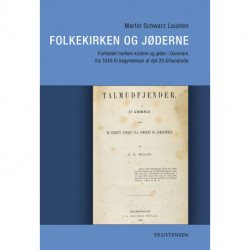 Folkekirken og Jøderne: Forholdet mellem kristne og jøder i Danmark fra 1849 til begyndelsen af det 20. århundrede