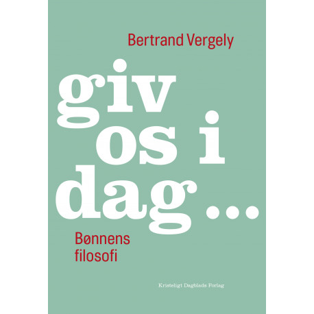 giv os i dag ...: Bønnens filosofi