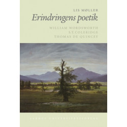 Erindringens poetik: William Wordsworth, S.T. Coleridge, Thomas De Quincey