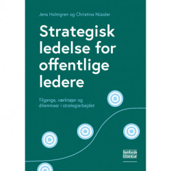 Strategisk ledelse for offentlige ledere: Tilgange, værktøjer og dilemmaer i strategiarbejdet