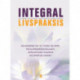 Integral livspraksis: en moderne vej til fysisk velvære, følelsesmæssig balance, intellektuelt klarsyn og spirituel indsigt