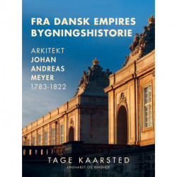 Fra dansk empires bygningshistorie. Arkitekt Johan Andreas Meyer 1783-1822