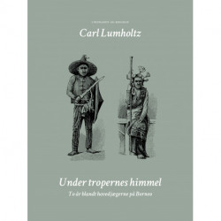 Under tropernes himmel. To år blandt hovedjægerne på Borneo