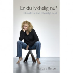 Er du lykkelig nu?: 10 måder at leve et lykkeligt liv på