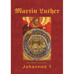 Martin Luther - Johannes 1: Martin Luthers prædikener over Johannesevangeliet 1