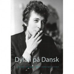 Dylan på Dansk: En dansk Bob Dylan-sangbog - 72 af Dylan's bedste sange oversat til dansk