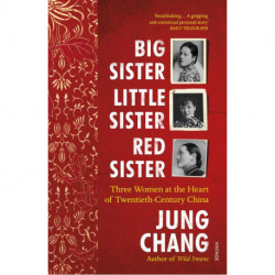 Big Sister, Little Sister, Red Sister: Three Women at the Heart of Twentieth-Century China