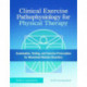 Clinical Exercise Pathophysiology for Physical Therapy: Examination, Testing, and Exercise Prescription for Movement-Related Disorders
