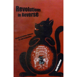Revolutions in Reverse: Essays on Politics, Violence, Art, and Imagination
