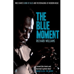 The Blue Moment: Miles Davis's Kind of Blue and the Remaking of Modern Music