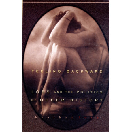 Feeling Backward: Loss and the Politics of Queer History