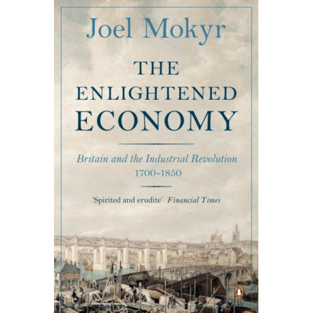 The Enlightened Economy: Britain and the Industrial Revolution, 1700-1850