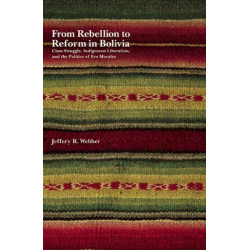 From Rebellion To Reform In Bolivia: Class Struggle, Indigenous Liberation, and the Politics of Evo Morales
