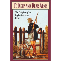To Keep and Bear Arms: The Origins of an Anglo-American Right