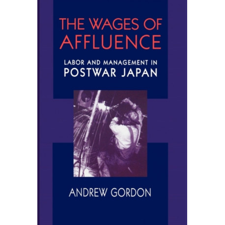 The Wages of Affluence: Labor and Management in Postwar Japan