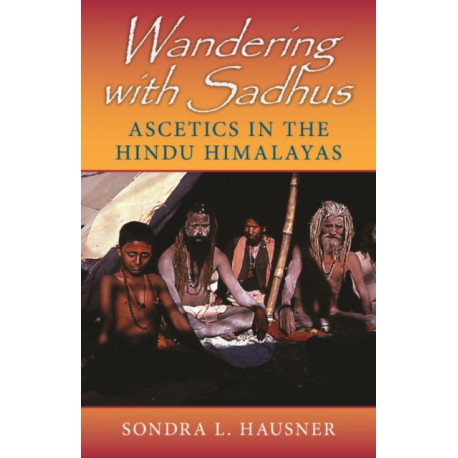 Wandering with Sadhus: Ascetics in the Hindu Himalayas