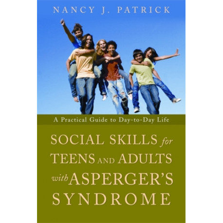 Social Skills for Teenagers and Adults with Asperger Syndrome: A Practical Guide to Day-to-Day Life
