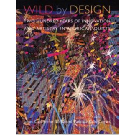 Wild by Design: Two Hundred Years of Innovation and Artistry in American Quilts