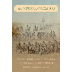 The Power of Promises: Rethinking Indian Treaties in the Pacific Northwest