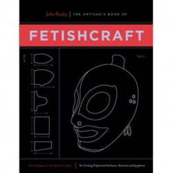 The Artisan's Book of Fetishcraft: Patterns and Instructions for Creating Professional Fetishwear, Restraints and Sensory Equipment