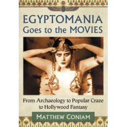Egyptomania Goes to the Movies: From Archaeology to Popular Craze to Hollywood Fantasy