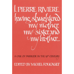 I, Pierre Riviere, Having Slaughtered My Mother, My Sister, and My Brother: A Case of Parricide in the 19th Century