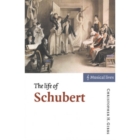 The Life of Schubert: Musical Lives