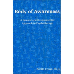 Body of Awareness: A Somatic and Developmental Approach to Psychotherapy