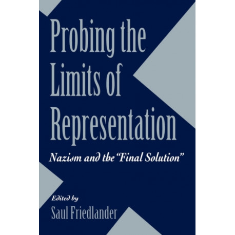 Probing the Limits of Representation: Nazism and the “Final Solution”