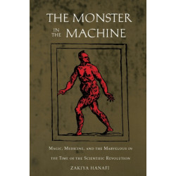The Monster in the Machine: Magic, Medicine, and the Marvelous in the Time of the Scientific Revolution