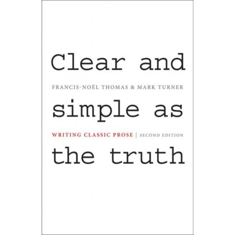 Clear and Simple as the Truth: Writing Classic Prose - Second Edition