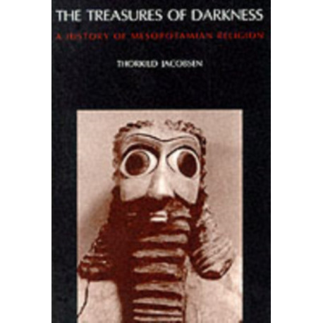 The Treasures of Darkness: A History of Mesopotamian Religion