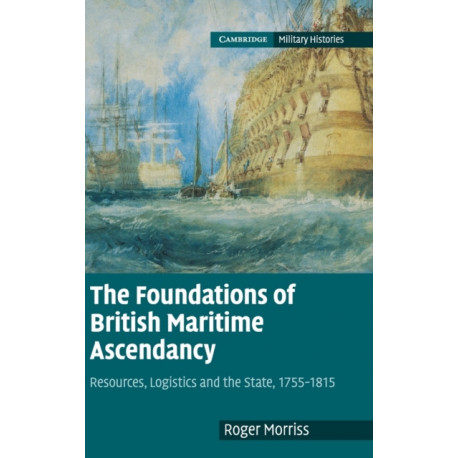 The Foundations of British Maritime Ascendancy: Resources, Logistics and the State, 1755–1815