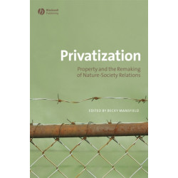 Privatization: Property and the Remaking of Nature-Society Relations