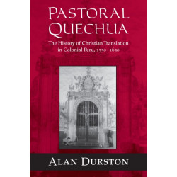 Pastoral Quechua: The History of Christian Translation in Colonial Peru, 1550-1654