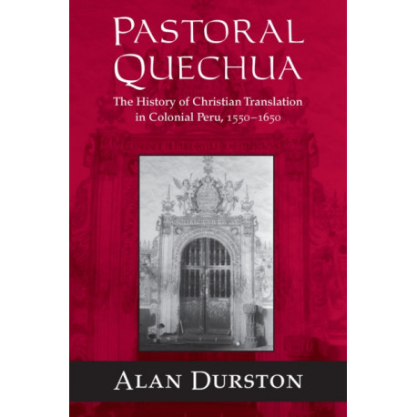 Pastoral Quechua: The History of Christian Translation in Colonial Peru, 1550-1654