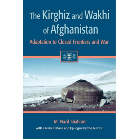 The Kirghiz and Wakhi of Afghanistan: Adaptation to Closed Frontiers and War