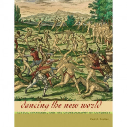 Dancing the New World: Aztecs, Spaniards, and the Choreography of Conquest
