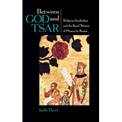 Between God and Tsar: Religious Symbolism and the Royal Women of Muscovite Russia
