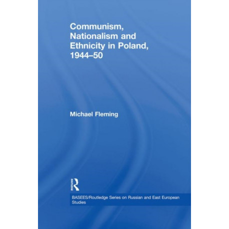 Communism, Nationalism and Ethnicity in Poland, 1944-1950